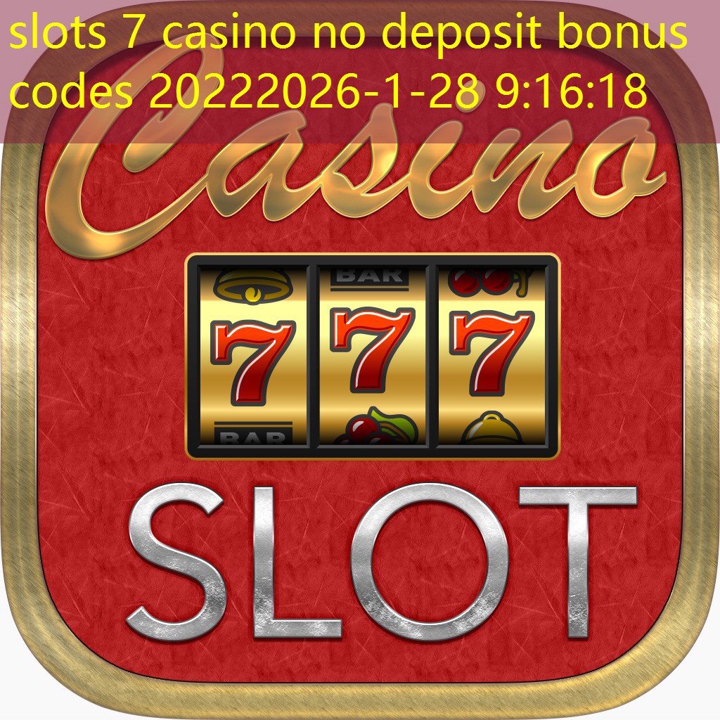 slots 7 casino no deposit bonus codes 2022