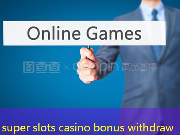 super slots casino bonus withdraw